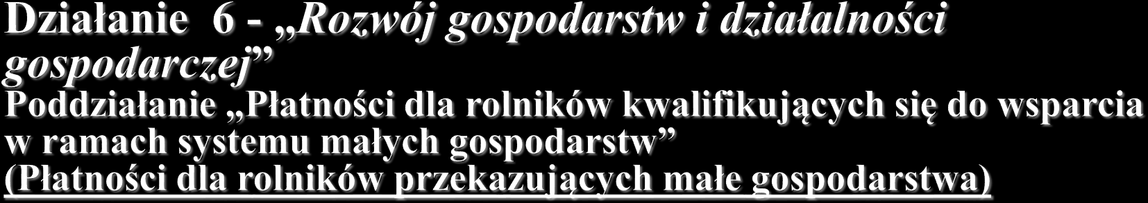 Opis działania Pomoc przyznawana jest tym rolnikom, którzy kwalifikują się do systemu dla małych gospodarstw ustanowionego w rozporządzeniu ws.