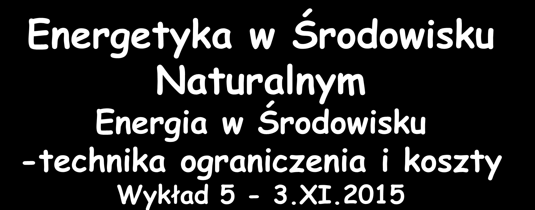 Energetyka w Środowisku Naturalnym Energia w Środowisku -technika ograniczenia i koszty Wykład 5-3.XI.