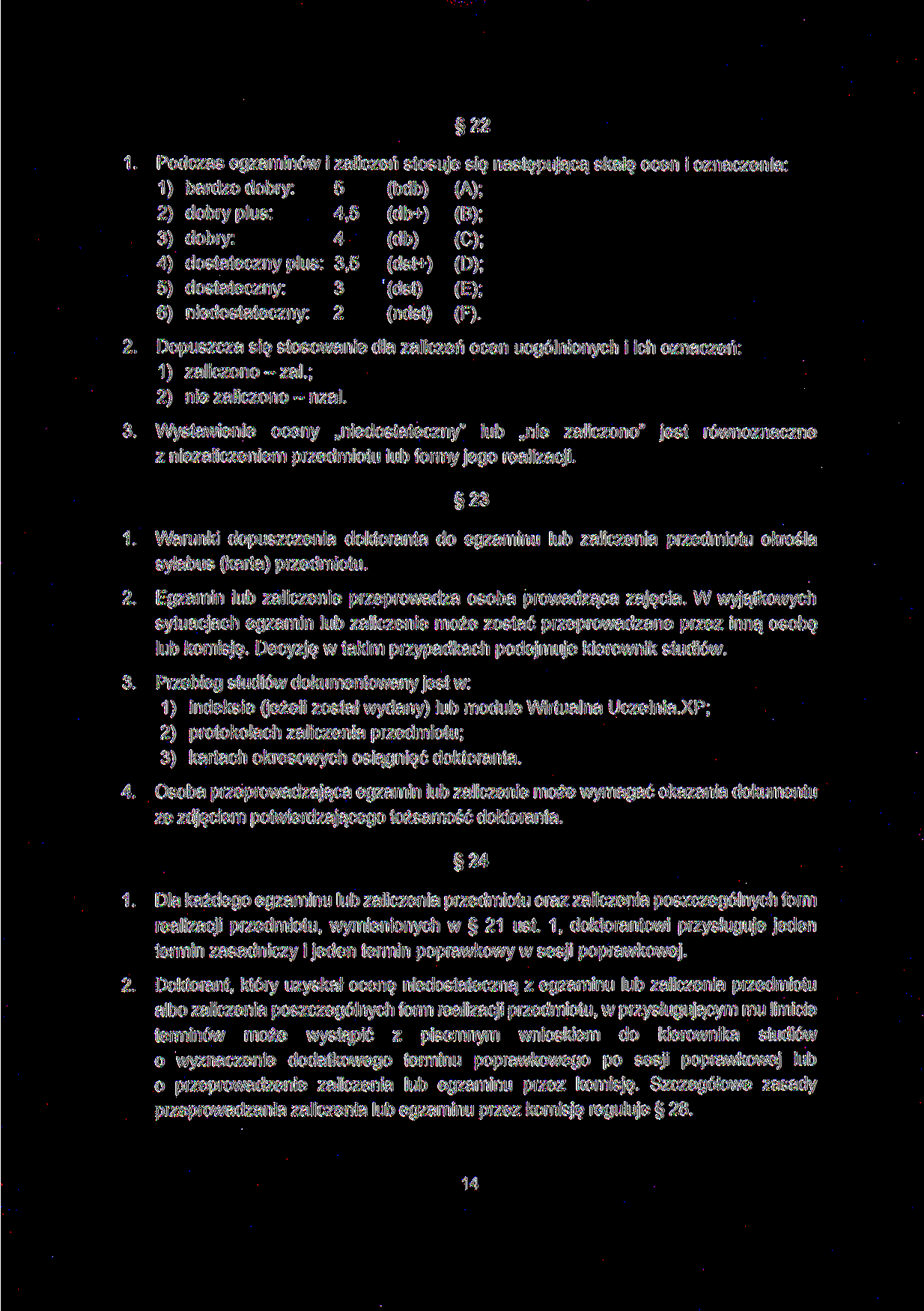 22 1. Podczas egzaminów i zaliczeń stosuje się następującą skalę ocen i oznaczenia: 1) bardzo dobry: 5 (bdb) (A); 2) dobry plus: 4,5 (db+) (B); 3) dobry: 4 (db) (C); 4) dostateczny plus: 3,5 (dst+)