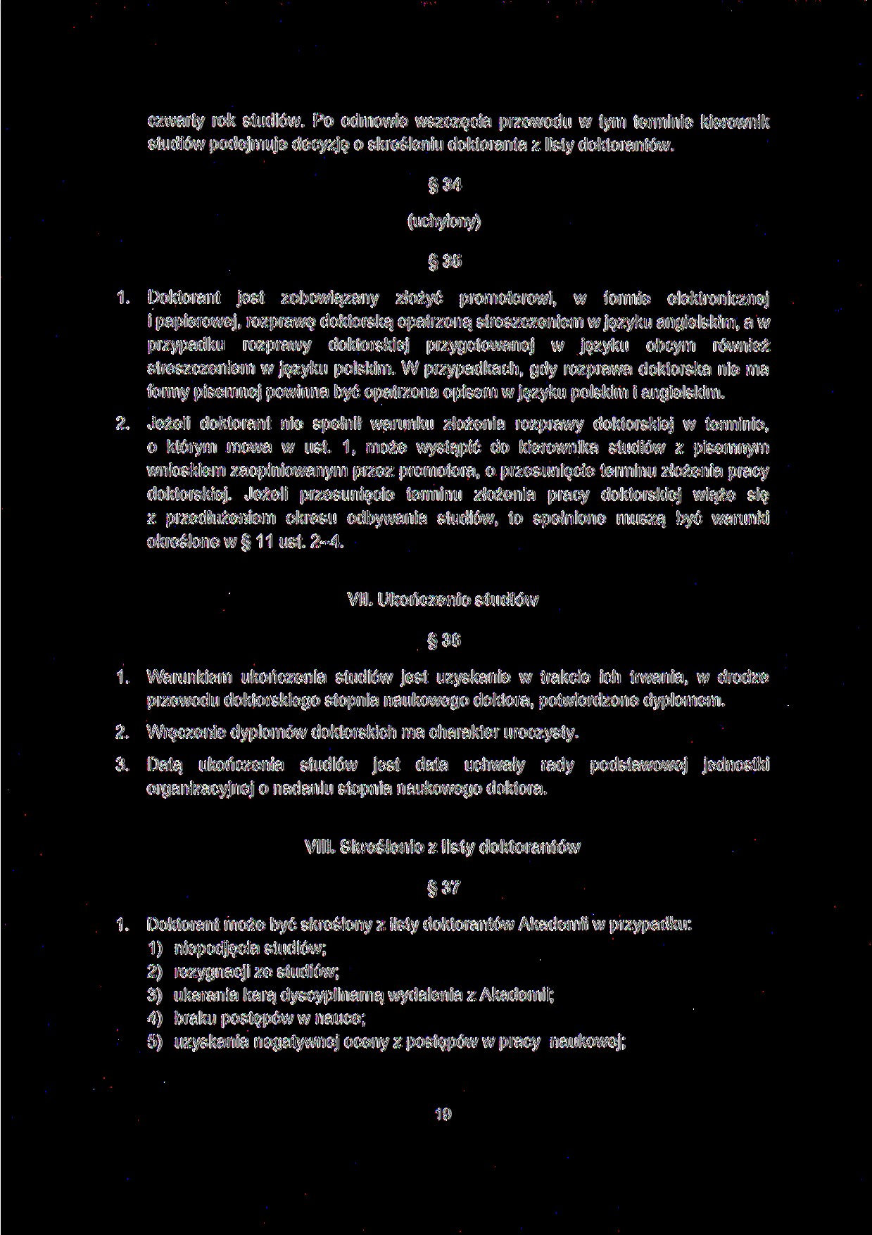 czwarty rok studiów. Po odmowie wszczęcia przewodu w tym terminie kierownik studiów podejmuje decyzję o skreśleniu doktoranta z listy doktorantów. 34 (uchylony) 35 1.