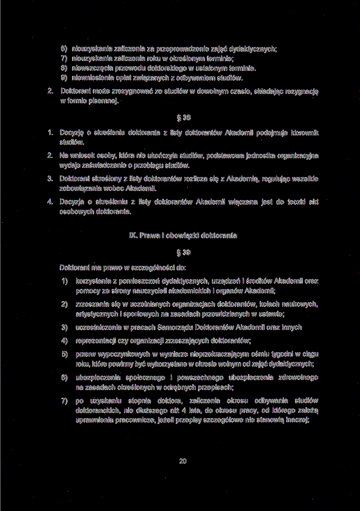 6) nieuzyskania zaliczenia za przeprowadzenie zajęć dydaktycznych; 7) nieuzyskania zaliczenia roku w określonym terminie; 8) niewszczęcia przewodu doktorskiego w ustalonym terminie.