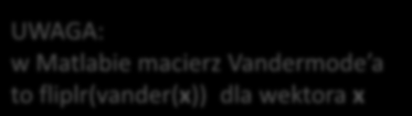 Macierz Vandermonde a UWAGA: w Matlabie macierz Vandermode a to fliplr(vander(x))