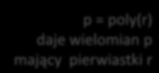 Wartości własne macierzy kwadratowej są pierwiastkami wielomianu charakterystycznego det(a λi) = 0 Matlab oblicza wartości własne stowarzyszonej macierzy Frobeniusa [diag(ones(n-1,1),-1), flipud[p]]