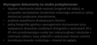 Wymagane dokumenty na studia podyplomowe: dyplom ukończenia szkoły wyższej (oryginał lub odpis), w przypadku kandydatów (studentów ostatniego semestru) należy dostarczyć