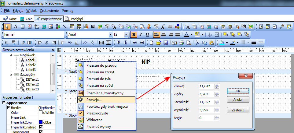 Definiowanie komponentów etykiet 1. Klikamy prawym przyciskiem myszy na etykietę Firma i wybieramy opcję Pozycja Ustawiamy lewy wymiar na 1 (wymiary są ustawiane w milimetrach). 2.