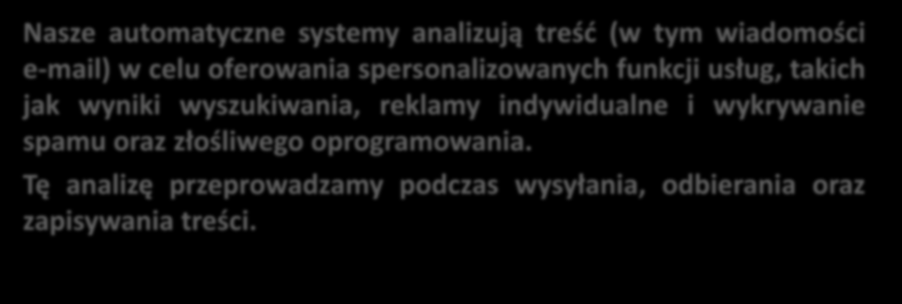 Nasze automatyczne systemy analizują treść (w tym wiadomości e-mail) w celu oferowania spersonalizowanych funkcji usług, takich jak wyniki wyszukiwania,