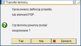 Po przypisaniu elementu PSP należy wybrać przycisk NIE aby terminy nie przeniosły się na terminy bazowe w nagłówku