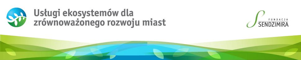 Wdrożenie usług a zrównoważony rozwój miast działania Fundacji Sendzimira Projekt Usługi ekosystemowe jako warunek zrównoważonego rozwoju miast łączy w sobie edukację z podejściem praktycznym.