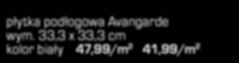 67,99/m 5 /m PŁYTKI ŚCIENNE AVANGARDE Ω wym. 9,7 x 60 cm Ω kolory: biały, szary i grait 98909 płytka podłogowa Avangarde wym.
