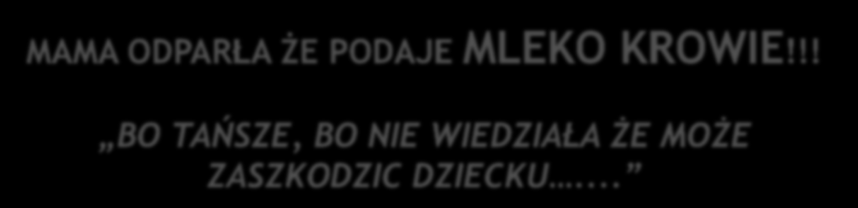 JAK BYŁO? NA PYTANIE JAKIM MLEKIEM MODYFIKOWANYM KARMI PANI DZIECKO? MAMA ODPARŁA ŻE PODAJE MLEKO KROWIE!