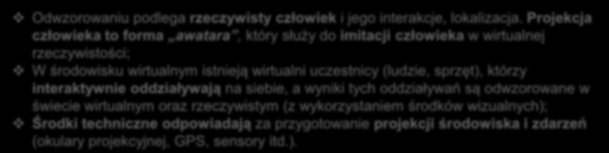 Symulacja rozszerzona Rzeczywistość rozszerzona łączy świat rzeczywisty z symulacją wirtualną przez nakładanie wirtualnych obiektów pola walki na rzeczywisty obraz ćwiczącego;