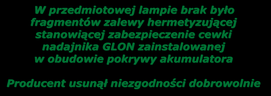 Lampy nahełmne I M1 - nieprawidłowości W przedmiotowej lampie brak było fragmentów zalewy hermetyzującej stanowiącej