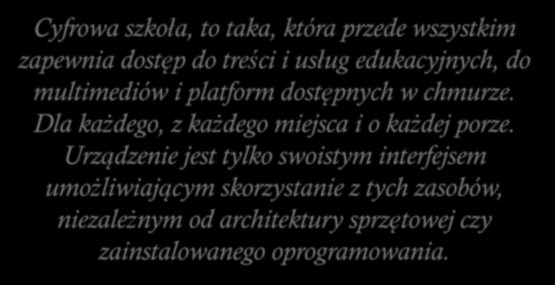 Co to znaczy Cyfrowa Szkoła? Cyfrowa szkoła, to taka, która przede wszystkim zapewnia dostęp do treści i usług edukacyjnych, do multimediów i platform dostępnych w chmurze.