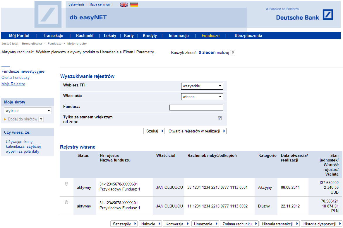 Moje Rejestry www.deutschebank.pl > > Fundusze > Moje rejestry W sekcji Moje Rejestry uzyskasz informacje dotyczące posiadanych przez Ciebie rejestrów funduszy inwestycyjnych.