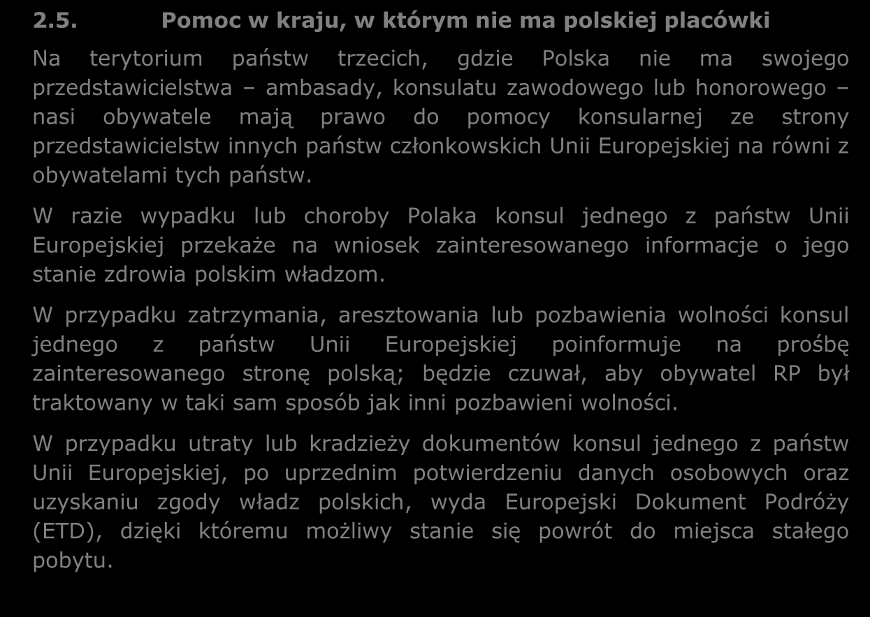 2.5. Pomoc w kraju, w którym nie ma polskiej placówki Na terytorium państw trzecich, gdzie Polska nie ma swojego przedstawicielstwa ambasady, konsulatu zawodowego lub honorowego nasi obywatele mają