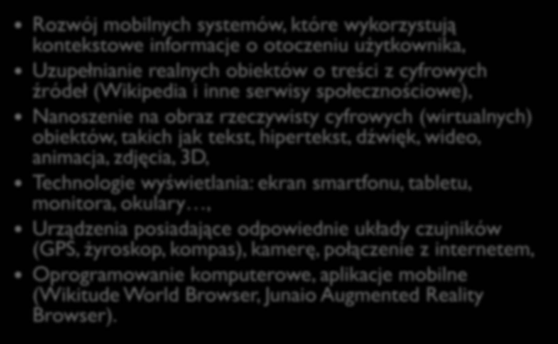 Rzeczywistość rozszerzona (AR) Rozwój mobilnych systemów, które wykorzystują kontekstowe informacje o otoczeniu użytkownika, Uzupełnianie realnych obiektów o treści z cyfrowych źródeł (Wikipedia i