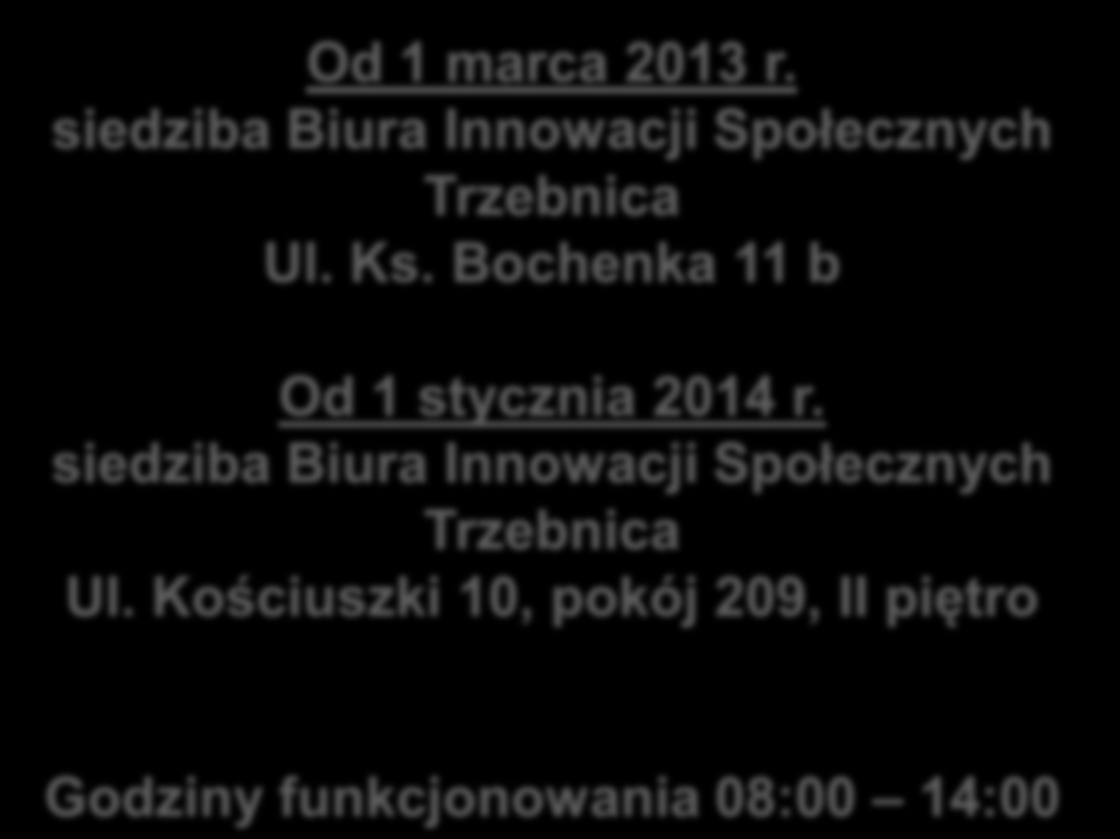 Od 1 marca 2013 r. siedziba Biura Innowacji Społecznych Trzebnica Ul. Ks. Bochenka 11 b Od 1 stycznia 2014 r.