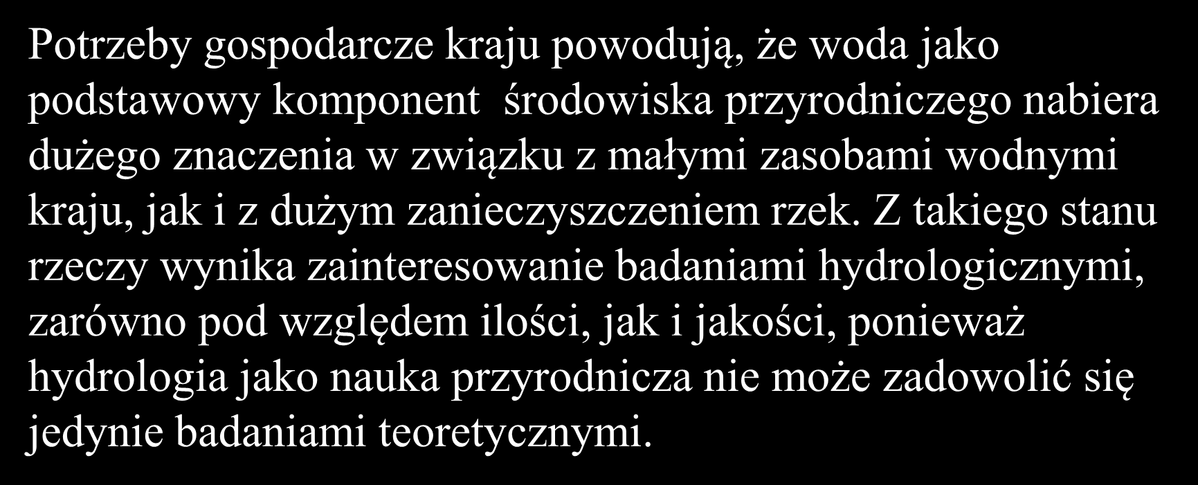 POTRZEBA BADAŃ HYDROLOGICZNYCH Potrzeby gospodarcze kraju powodują, że woda jako podstawowy komponent środowiska