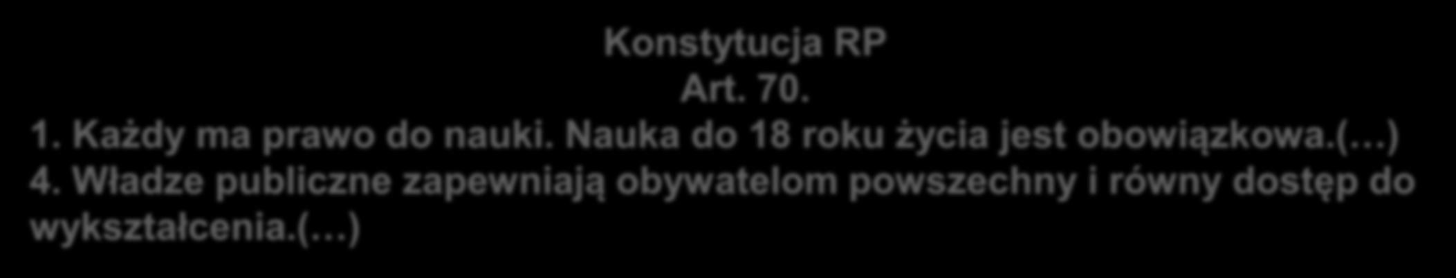 Zasada powszechnej dostępności Konstytucja RP Art. 70. 1. Każdy ma prawo do nauki. Nauka do 18 roku życia jest obowiązkowa.( ) 4.