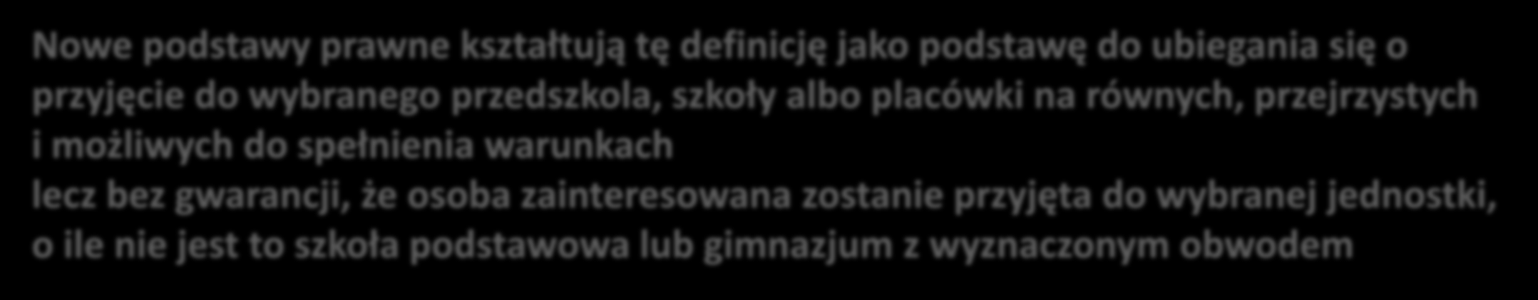 Zasada powszechnej dostępności Nowe podstawy prawne kształtują tę definicję jako podstawę do ubiegania się o przyjęcie do wybranego przedszkola, szkoły albo placówki na równych, przejrzystych i