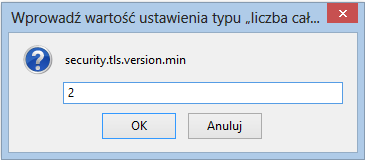 W kolejnym kroku należy dwukrotnie kliknąć na wpis "security.tls.version.max", wpisać lub zostawić wpisaną wartość "3" oraz dwukrotnie kliknąć na wpis "security.tls.version.min", wpisać wartość "2" i zatwierdzić poprzez przycisk [OK].