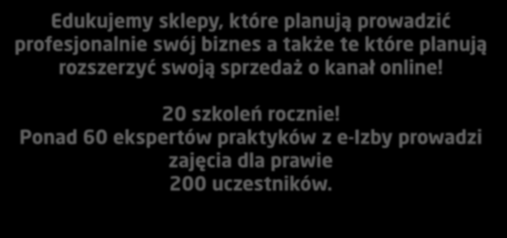 SZKOŁA E-COMMERCE POLSKA Edukujemy sklepy, które planują prowadzić profesjonalnie swój biznes a także te które planują rozszerzyć swoją sprzedaż o kanał