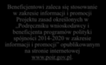 Promocja projektu Beneficjent jest zobowiązany do informowania opinii publicznej o fakcie otrzymania dofinansowania na realizację projektu ze środków POIR w trakcie oraz w okresie 3 lat od dnia