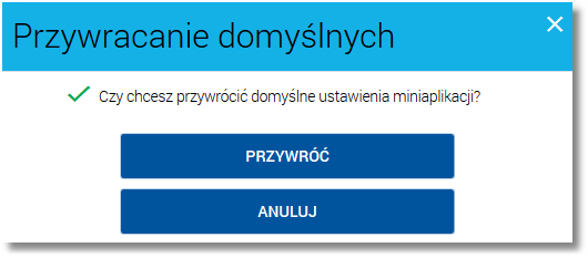 Wybranie opcji powoduje wyświetlenie przez system komunikatu z prośbą o potwierdzenie operacji poprzez przycisk [PRZYWRÓĆ] oraz powoduje przywrócenie domyślnego zestawu miniaplikacji a mianowicie: z