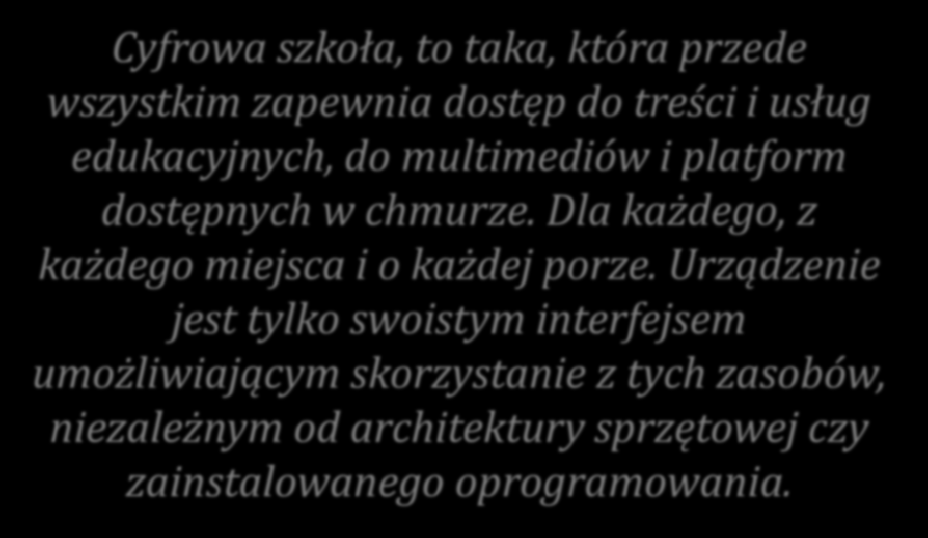 Co to znaczy Cyfrowa Szkoła? Cyfrowa szkoła, to taka, która przede wszystkim zapewnia dostęp do treści i usług edukacyjnych, do multimediów i platform dostępnych w chmurze.
