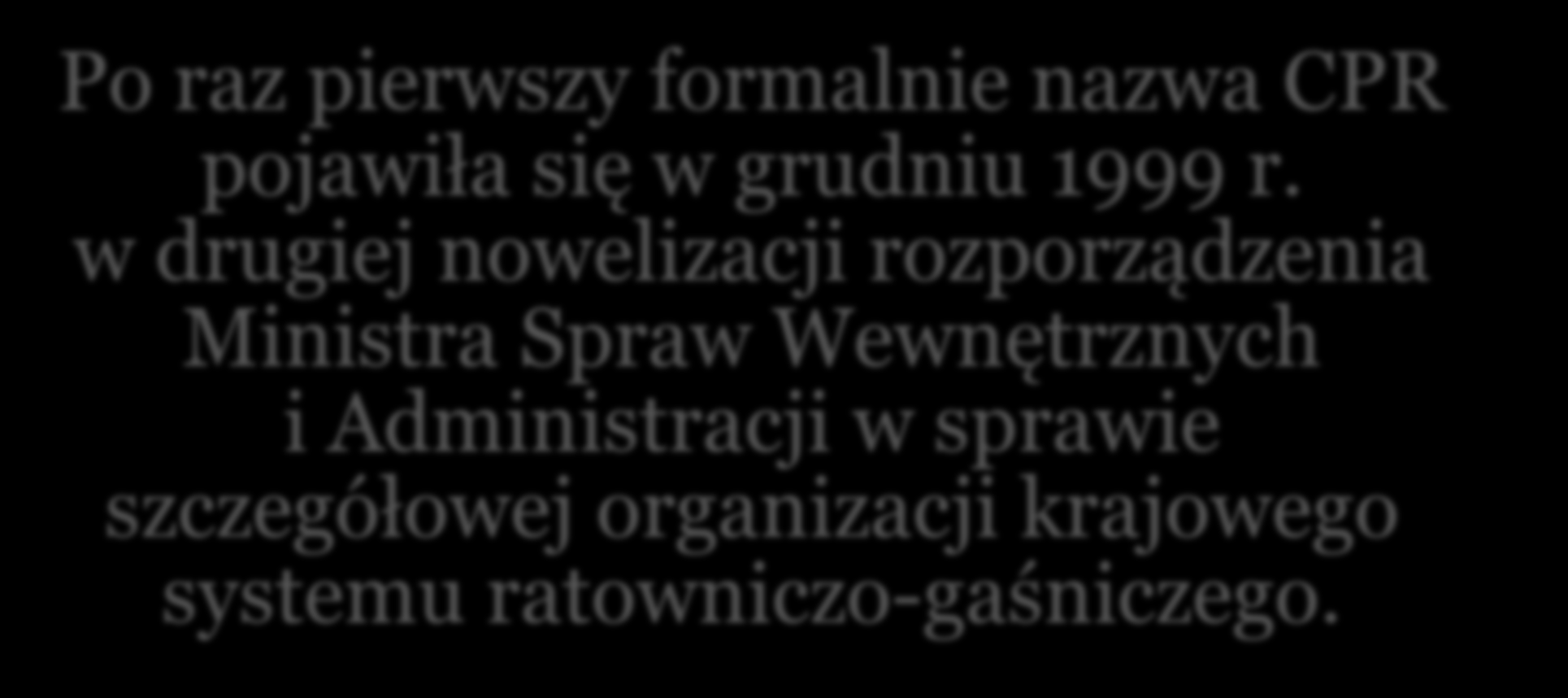 Geneza budowy systemu powiadamiania Po raz pierwszy formalnie nazwa CPR pojawiła się w grudniu 1999 r.