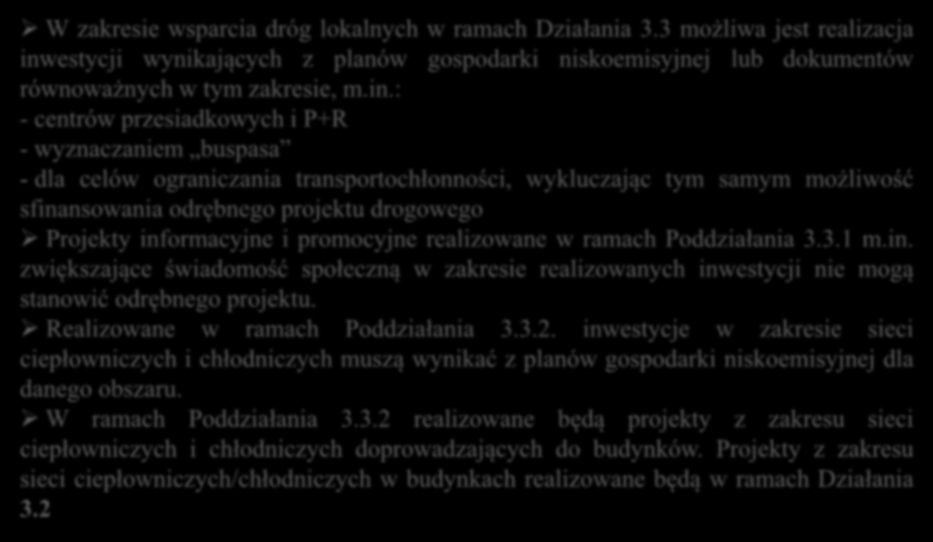 Działanie 3.3 Wspieranie strategii niskoemisyjnych w tym mobilność miejska Poddziałanie 3.3.1 Inwestycje w obszarze transportu miejskiego Poddziałanie 3.3.2 Inwestycje w sieci ciepłownicze i chłodnicze W zakresie wsparcia dróg lokalnych w ramach Działania 3.