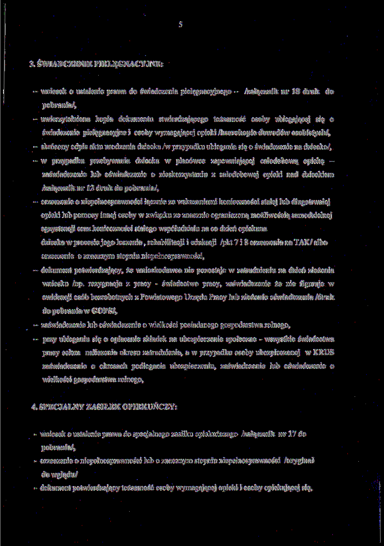 3. ŚWIADCZENIE PIELĘGNACYJNE: - wniosek o ustalenie prawa do świadczenia pielęgnacyjnego - /załącznik nr 18 druk do - uwierzytelniona kopia dokumentu stwierdzającego tożsamość osoby ubiegającej się o