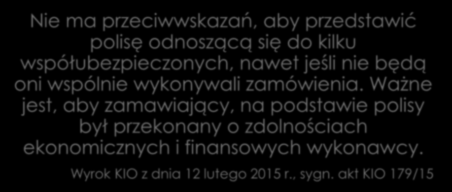 Zakres podmiotowy polisy Nie ma przeciwwskazań, aby przedstawić polisę odnoszącą się do kilku współubezpieczonych, nawet jeśli nie będą oni wspólnie wykonywali zamówienia.