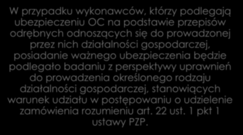 Ubezpieczenie OC jako element uprawnień W przypadku wykonawców, którzy podlegają ubezpieczeniu OC na podstawie przepisów odrębnych odnoszących się do prowadzonej przez nich działalności gospodarczej,