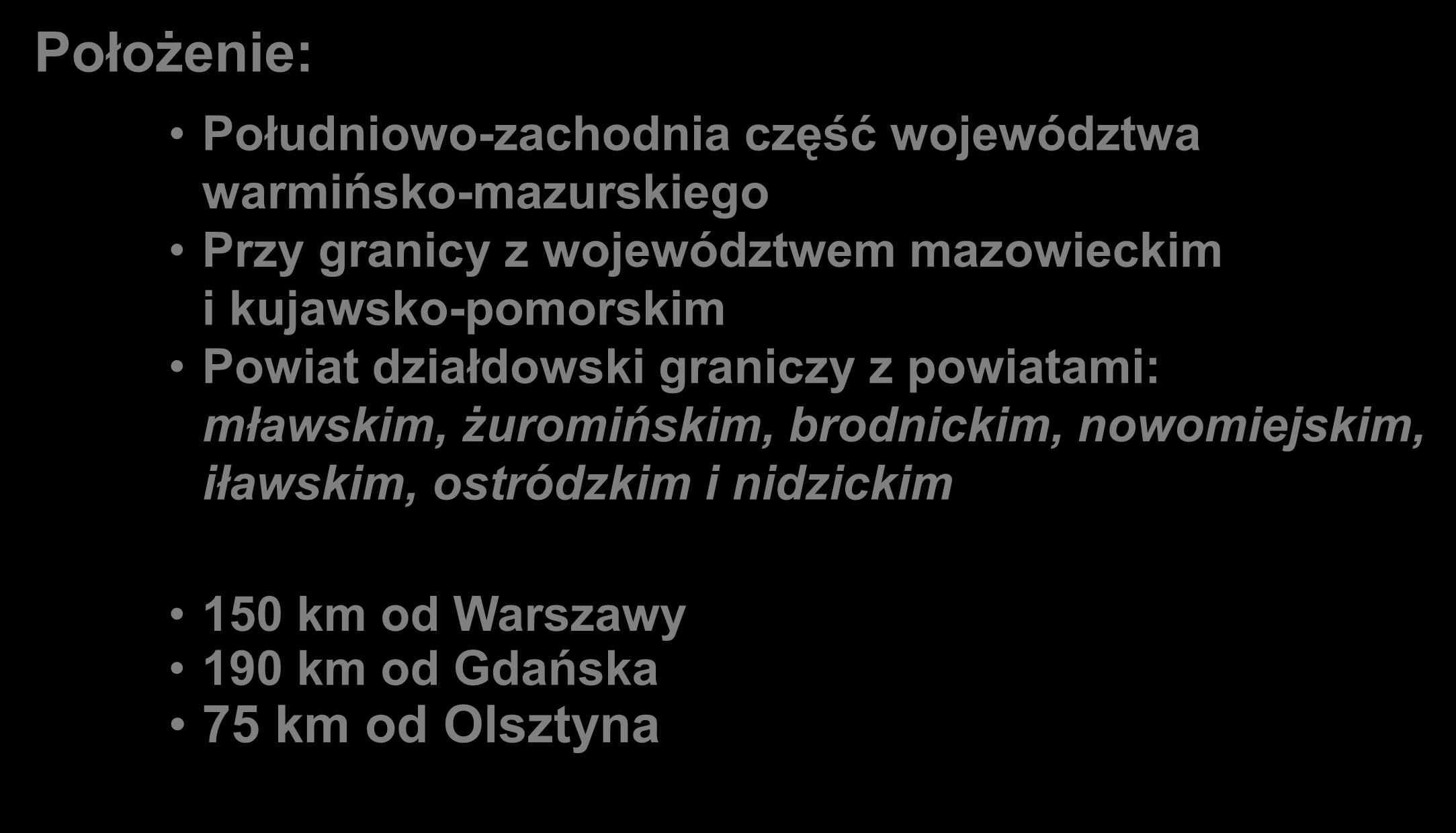 Położenie: Południowo-zachodnia część województwa warmińsko-mazurskiego Przy granicy z województwem mazowieckim i kujawsko-pomorskim Powiat działdowski