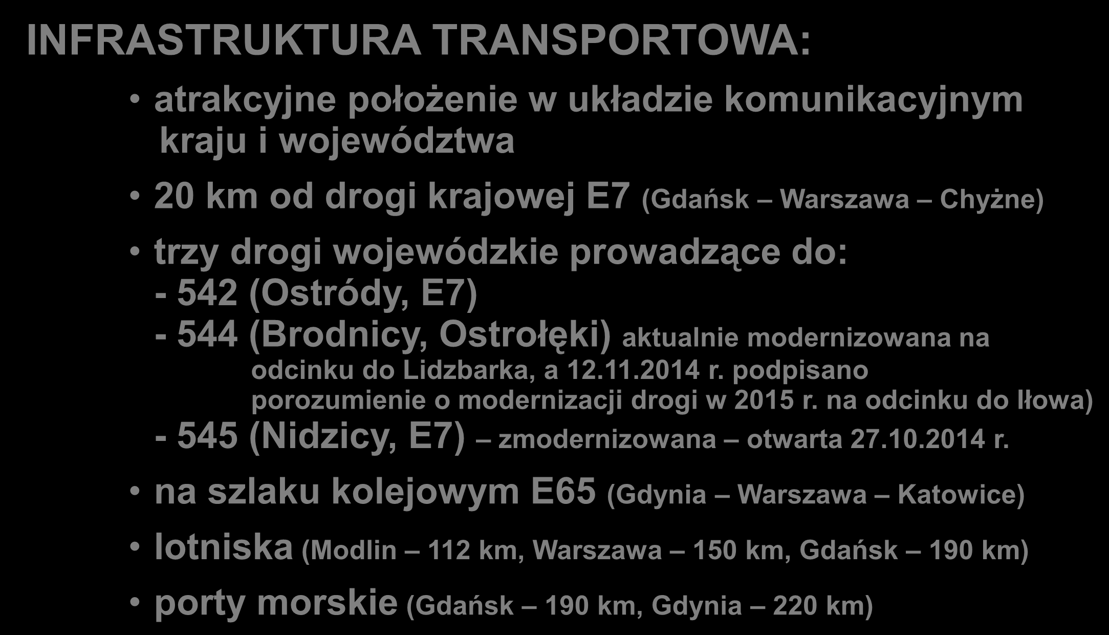 INFRASTRUKTURA TRANSPORTOWA: atrakcyjne położenie w układzie komunikacyjnym kraju i województwa 20 km od drogi krajowej E7 (Gdańsk Warszawa Chyżne) trzy drogi wojewódzkie prowadzące do: - 542