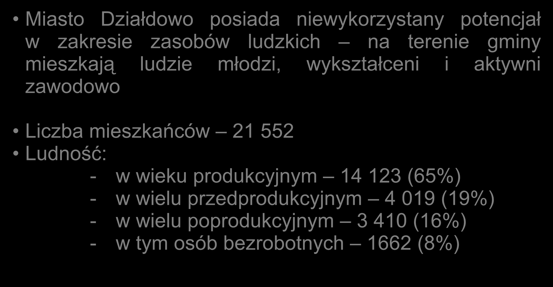 ZASOBY LUDZKIE: Miasto Działdowo posiada niewykorzystany potencjał w zakresie zasobów ludzkich na terenie gminy mieszkają ludzie młodzi, wykształceni i aktywni zawodowo Liczba