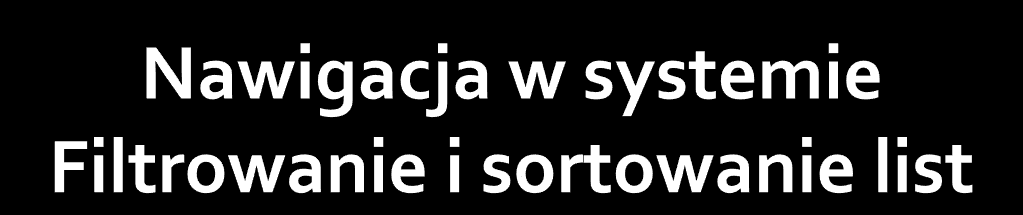 FILTROWANIE LIST w systemie odbywa się poprzez wprowadzenie kryteriów wyszukiwania i zatwierdzenie ich przyciskiem Szukaj W celu wyszukania według wprowadzonych kryteriów należy wybrać przycisk