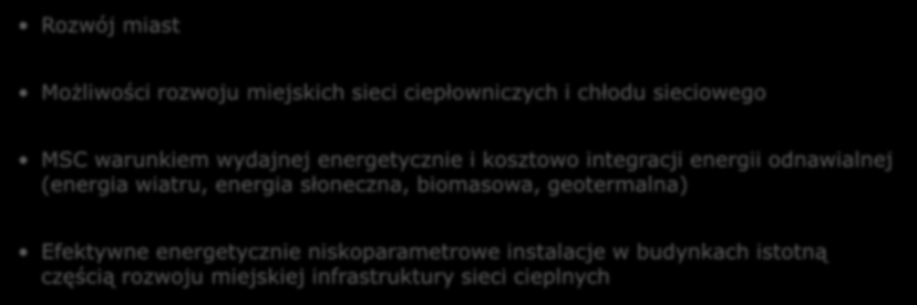 MIASTA SZANSA NA OSZCZĘDNE ROZWIĄZANIA W ZAKRESIE SPRAWNOŚCI ENERGETYCZNEJ I ENERGII ODNAWIALNEJ Rozwój miast Możliwości rozwoju miejskich sieci ciepłowniczych i chłodu sieciowego MSC warunkiem