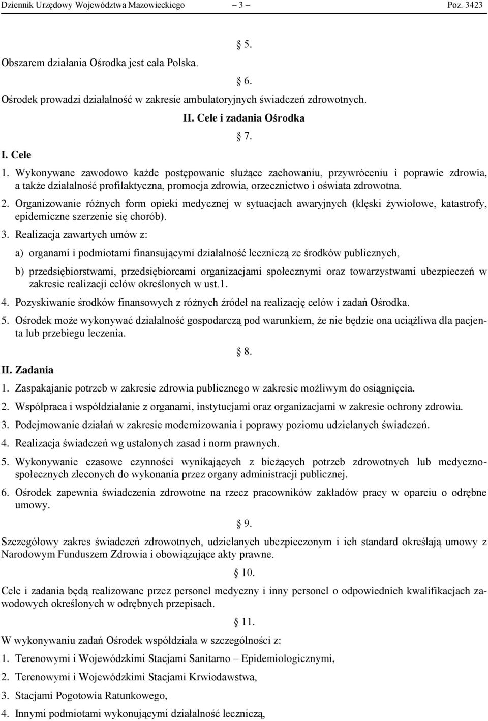 Wykonywane zawodowo każde postępowanie służące zachowaniu, przywróceniu i poprawie zdrowia, a także działalność profilaktyczna, promocja zdrowia, orzecznictwo i oświata zdrowotna. 2.