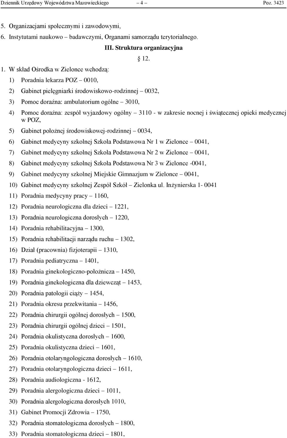 2) Gabinet pielęgniarki środowiskowo-rodzinnej 0032, 3) Pomoc doraźna: ambulatorium ogólne 3010, 4) Pomoc doraźna: zespół wyjazdowy ogólny 3110 - w zakresie nocnej i świątecznej opieki medycznej w