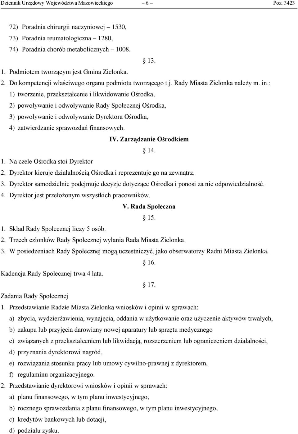 : 1) tworzenie, przekształcenie i likwidowanie Ośrodka, 2) powoływanie i odwoływanie Rady Społecznej Ośrodka, 3) powoływanie i odwoływanie Dyrektora Ośrodka, 4) zatwierdzanie sprawozdań finansowych.