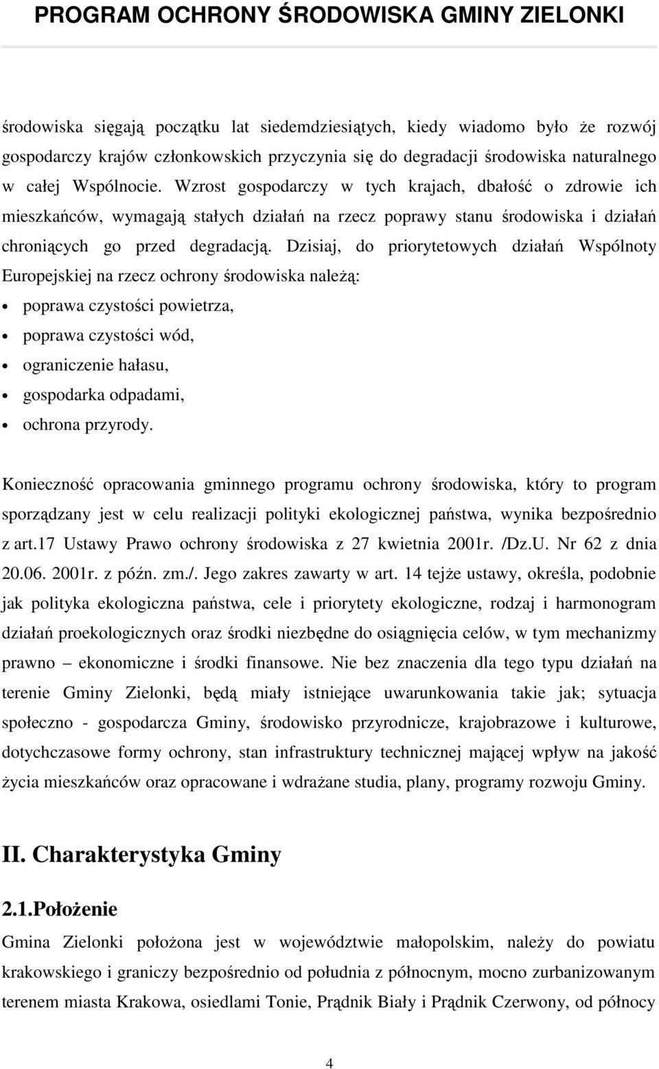 Dzisiaj, do priorytetowych działań Wspólnoty Europejskiej na rzecz ochrony środowiska naleŝą: poprawa czystości powietrza, poprawa czystości wód, ograniczenie hałasu, gospodarka odpadami, ochrona