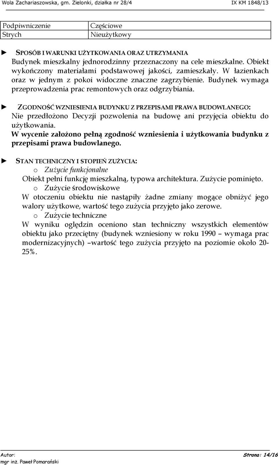 ZGODNOŚĆ WZNIESIENIA BUDYNKU Z PRZEPISAMI PRAWA BUDOWLANEGO: Nie przedłożono Decyzji pozwolenia na budowę ani przyjęcia obiektu do użytkowania.