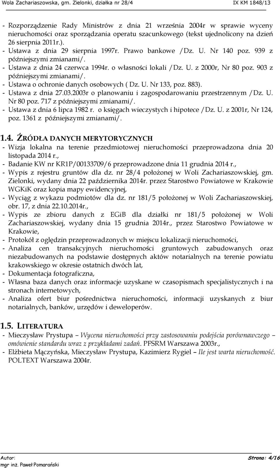 903 z późniejszymi zmianami/. - Ustawa o ochronie danych osobowych ( Dz. U. Nr 133, poz. 883). - Ustawa z dnia 27.03.2003r o planowaniu i zagospodarowaniu przestrzennym /Dz. U. Nr 80 poz.