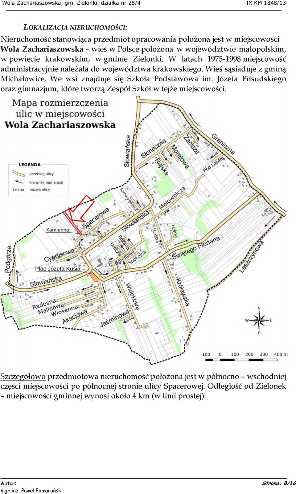 We wsi znajduje się Szkoła Podstawowa im. Józefa Piłsudskiego oraz gimnazjum, które tworzą Zespół Szkół w tejże miejscowości.