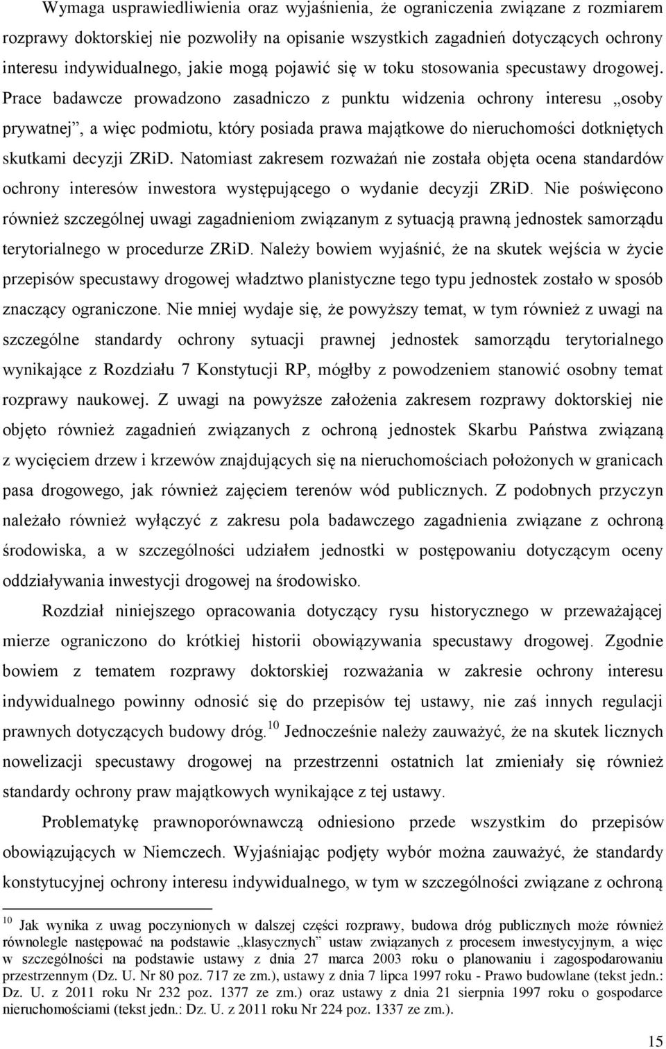 Prace badawcze prowadzono zasadniczo z punktu widzenia ochrony interesu osoby prywatnej, a więc podmiotu, który posiada prawa majątkowe do nieruchomości dotkniętych skutkami decyzji ZRiD.