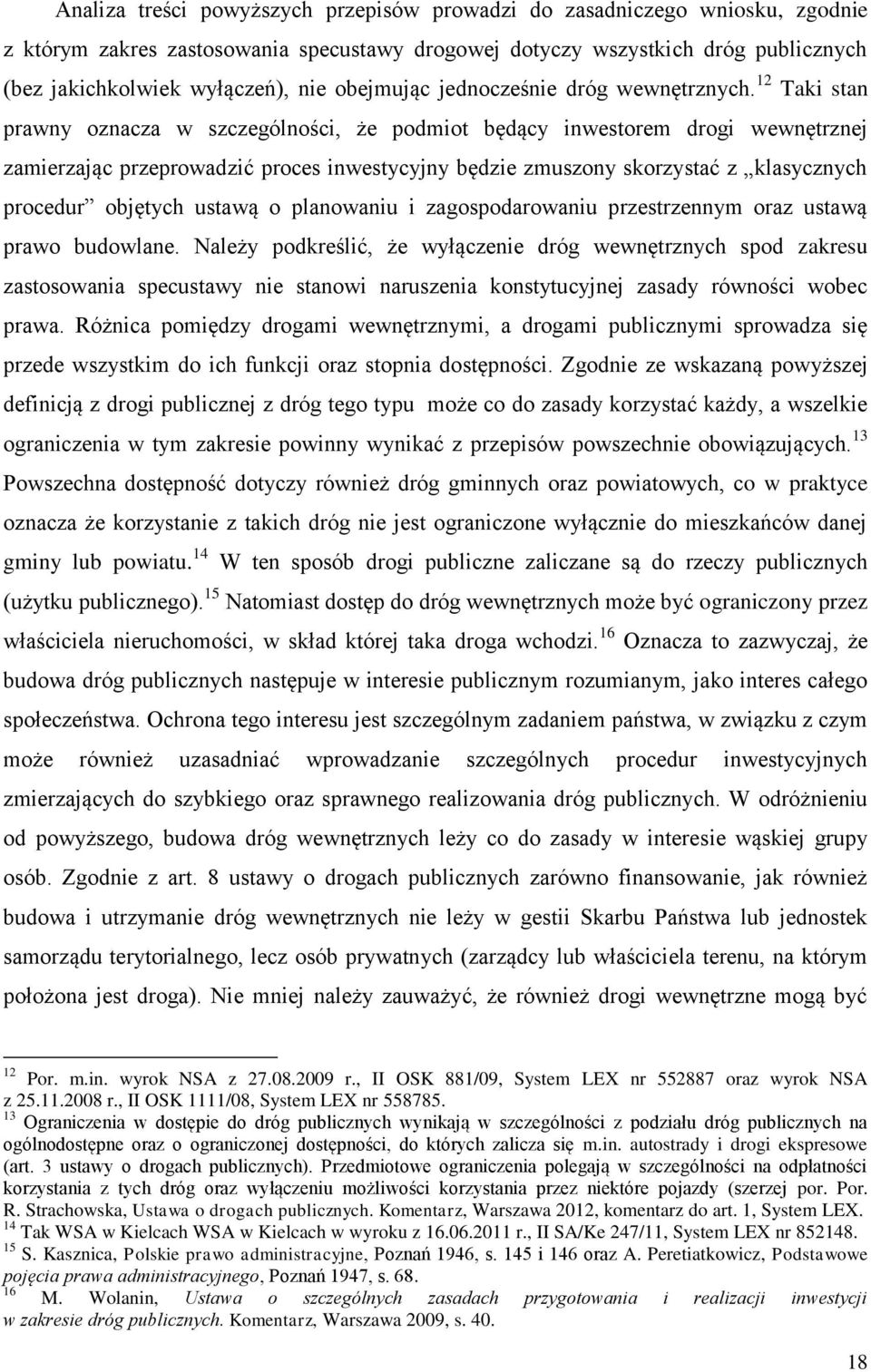 12 Taki stan prawny oznacza w szczególności, że podmiot będący inwestorem drogi wewnętrznej zamierzając przeprowadzić proces inwestycyjny będzie zmuszony skorzystać z klasycznych procedur objętych