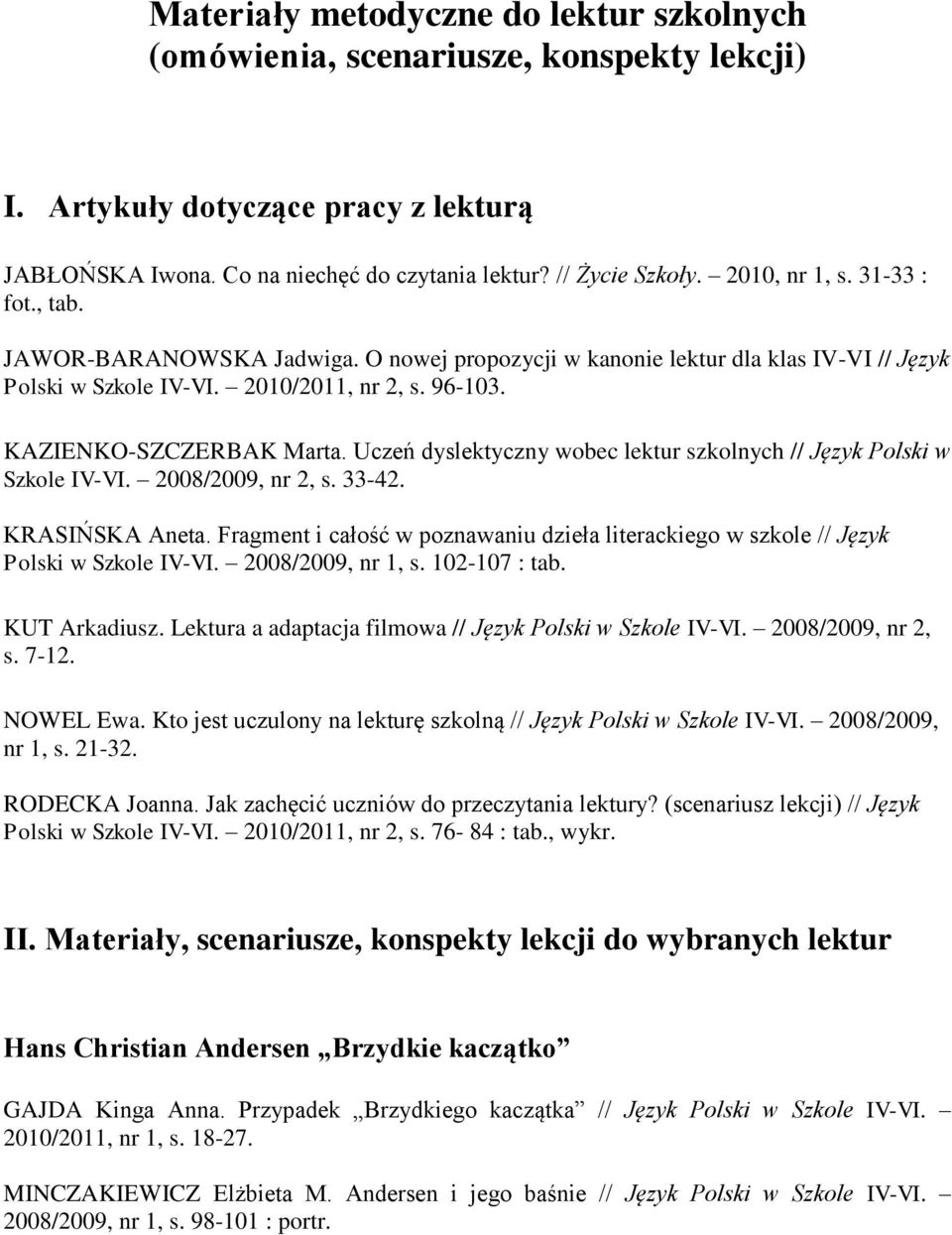 Uczeń dyslektyczny wobec lektur szkolnych // Język Polski w Szkole IV-VI. 2008/2009, nr 2, s. 33-42. KRASIŃSKA Aneta.