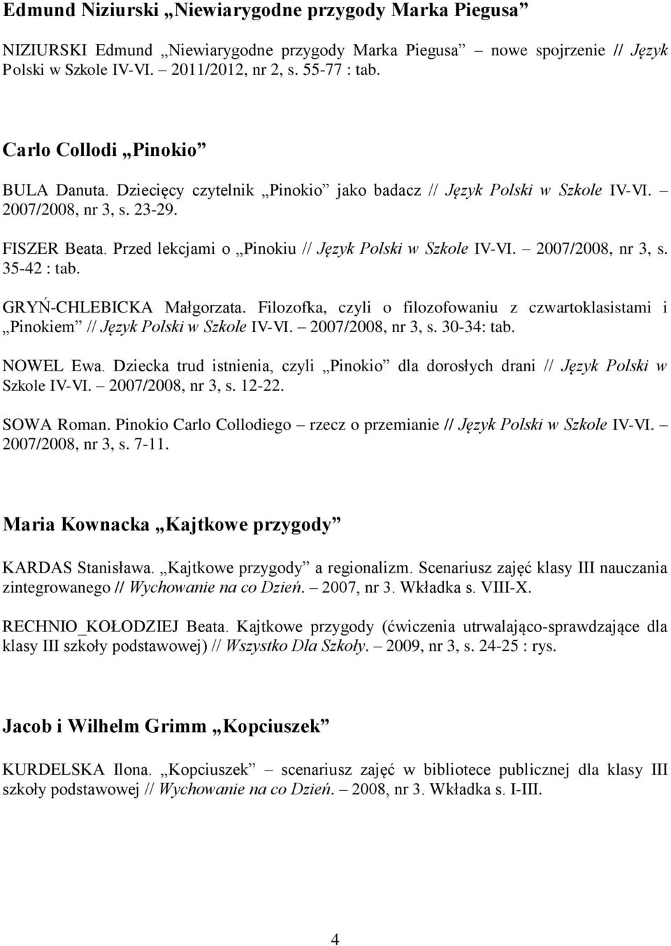 Przed lekcjami o Pinokiu // Język Polski w Szkole IV-VI. 2007/2008, nr 3, s. 35-42 : tab. GRYŃ-CHLEBICKA Małgorzata.